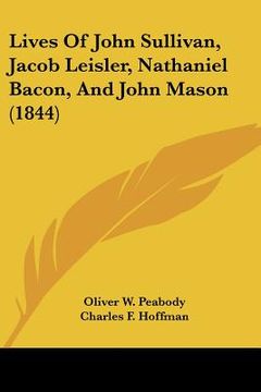 portada lives of john sullivan, jacob leisler, nathaniel bacon, and john mason (1844) (en Inglés)