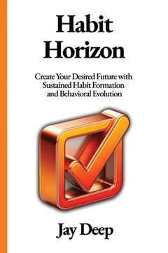 portada Habit Horizon: Create Your Desired Future with Sustained Habit Formation and Behavioral Evolution (in English)