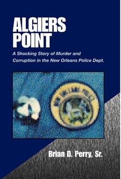 portada algiers point: a shocking story of murder and corruption in the n.o. police dept (in English)
