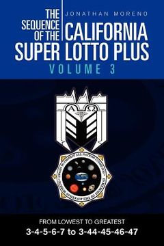 portada the sequence of the california super lotto plus volume 3: from lowest to greatest 3-4-5-6-7 to 3-44-45-46-47 (in English)