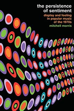 portada The Persistence of Sentiment: Display and Feeling in Popular Music of the 1970S (en Inglés)