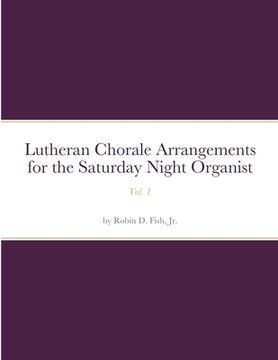 portada Lutheran Chorale Arrangements for the Saturday Night Organist, Vol. 1: Vol. 1