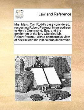 portada mrs. marg. car. rudd's case considered, respecting robert perreau; in an address to henry drummond, esq. and the gentlemen of the jury who tried mr. r (en Inglés)