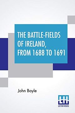 portada The Battle-Fields of Ireland, From 1688 to 1691: Including Limerick and Athlone, Aughrim and the Boyne. Being an Outline History of the Jacobite war in Ireland, and the Causes Which led to it. (en Inglés)
