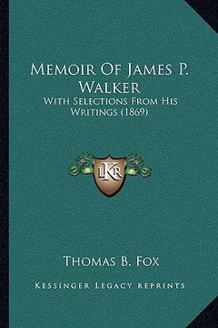 portada memoir of james p. walker: with selections from his writings (1869) (en Inglés)