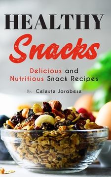 portada Healthy Snacks: Delicious and Nutritious Snack Recipes (en Inglés)