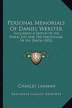 portada personal memorials of daniel webster: including a sketch of his public life and the particulars of his death (1852) (in English)