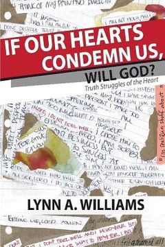 portada If Our Hearts Condemn Us, Will God?: Truth Struggles of the Heart