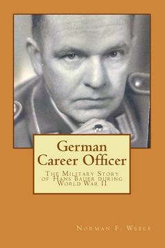portada German Career Officer: The Military Story of Hans Bauer during World War II (en Inglés)