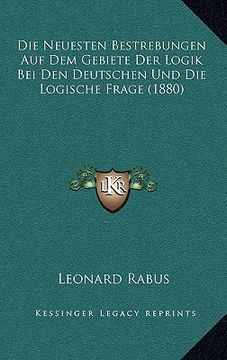 portada Die Neuesten Bestrebungen Auf Dem Gebiete Der Logik Bei Den Deutschen Und Die Logische Frage (1880) (in German)