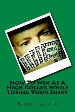 portada How To Win As A High Roller While Losing Your Shirt (en Inglés)