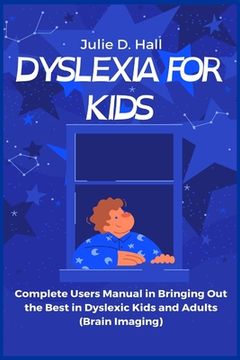 portada Dyslexia for Kids: Complete Users Manual in Bringing Out the Best in Dyslexic Kids and Adults (Brain Imaging) (en Inglés)
