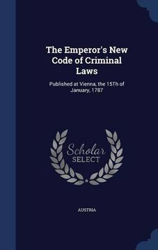 portada The Emperor's New Code of Criminal Laws: Published at Vienna, the 15Th of January, 1787