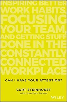 portada Can I Have Your Attention?: Inspiring Better Work Habits, Focusing Your Team, and Getting Stuff Done in the Constantly Connected Workplace (en Inglés)