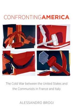 portada Confronting America: The Cold War between the United States and the Communists in France and Italy (en Inglés)