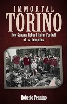 portada Immortal Torino: How the Superga Air Crash Robbed Italian Football of its Champions (en Inglés)