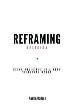 portada Reframing Religion: Being Religious In a Very Spiritual World (en Inglés)