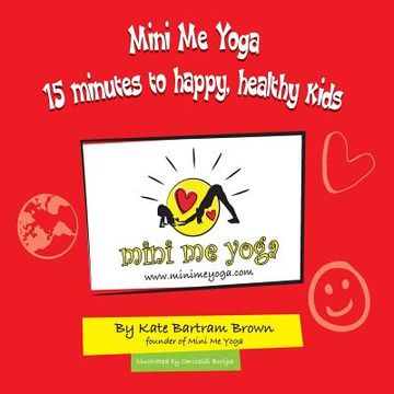 portada Mini Me Yoga 15 minutes to happy, healthy kids: This book is designed to be a FUN practical tool in your daily life. In just 15 mins a day you can bri (en Inglés)