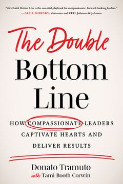 portada The Double Bottom Line: How Compassionate Leaders Captivate Hearts and Deliver Results (en Inglés)
