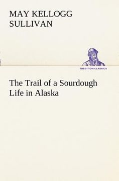 portada the trail of a sourdough life in alaska (en Inglés)