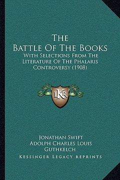 portada the battle of the books the battle of the books: with selections from the literature of the phalaris controvewith selections from the literature of th (in English)