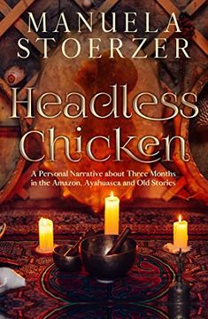 portada Headless Chicken: A Personal Narrative about Three Months in the Amazon, Ayahuasca and Old Stories (in English)