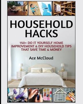 portada Household Hacks: 150+ Do It Yourself Home Improvement & DIY Household Tips That Save Time & Money