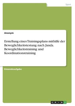 portada Erstellung eines Trainingsplans mithilfe der Beweglichkeitstestung nach Janda. Beweglichkeitstraining und Koordinationstraining (in German)