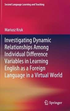 portada Investigating Dynamic Relationships Among Individual Difference Variables in Learning English as a Foreign Language in a Virtual World (en Inglés)