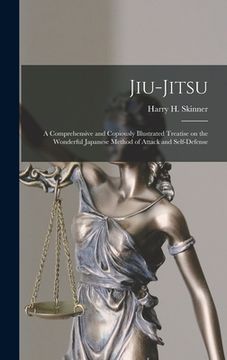 portada Jiu-jitsu: a Comprehensive and Copiously Illustrated Treatise on the Wonderful Japanese Method of Attack and Self-defense (in English)