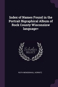 portada Index of Names Found in the Portrait Bigraphical Album of Rock County Wisconsinw language= (en Inglés)
