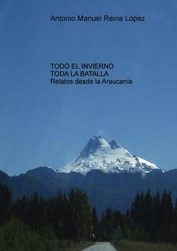 portada Todo el Invierno, Toda la Batalla: Relatos Desde la Araucanía. (in Spanish)