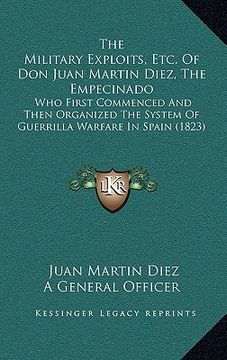 portada the military exploits, etc. of don juan martin diez, the empecinado: who first commenced and then organized the system of guerrilla warfare in spain ( (en Inglés)