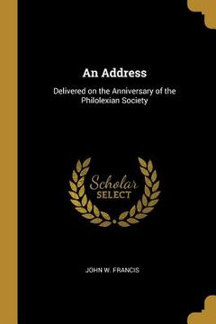 portada An Address: Delivered on the Anniversary of the Philolexian Society (en Inglés)