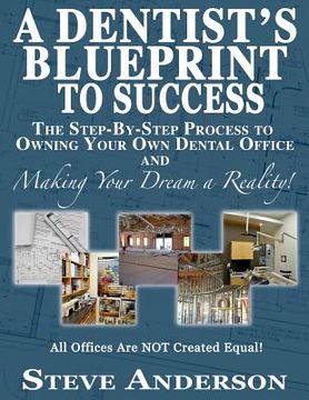 portada A Dentist's Blueprint to Success: The Step-by-Step Process to Owning Your Own Dental Office and Making Your Dream a Reality! (en Inglés)