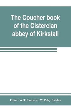 portada The coucher book of the Cistercian abbey of Kirkstall, in the West Riding of the county of York. Printed from the original preserved in the Public rec (in English)