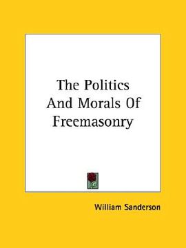 portada the politics and morals of freemasonry (en Inglés)