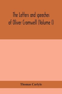 portada The letters and speeches of Oliver Cromwell (Volume I) (in English)