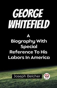 portada George Whitefield A Biography With Special Reference To His Labors In America (in English)