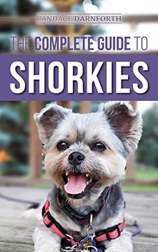portada The Complete Guide to Shorkies: Preparing For, Choosing, Training, Feeding, Exercising, Socializing, and Loving Your new Shorkie Puppy (en Inglés)