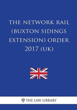 portada The Network Rail (Buxton Sidings Extension) Order 2017 (Uk) (en Inglés)