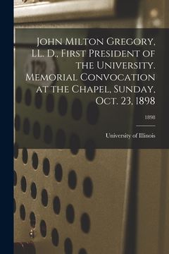 portada John Milton Gregory, LL. D., First President of the University. Memorial Convocation at the Chapel, Sunday, Oct. 23, 1898; 1898 (in English)