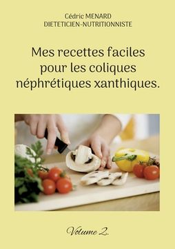 portada Mes recettes faciles pour les coliques néphrétiques xanthiques.: Volume 2. (en Francés)
