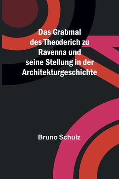 portada Das Grabmal des Theoderich zu Ravenna und seine Stellung in der Architekturgeschichte (en Alemán)