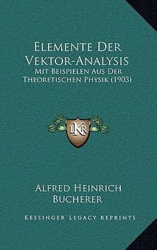 portada Elemente Der Vektor-Analysis: Mit Beispielen Aus Der Theoretischen Physik (1903) (en Alemán)