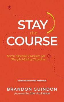 portada Stay the Course: Seven Essential Practices for Disciple Making Churches (en Inglés)