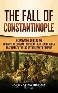 portada The Fall of Constantinople: A Captivating Guide to the Conquest of Constantinople by the Ottoman Turks That Marked the end of the Byzantine Empire (in English)