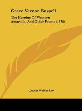 portada grace vernon bussell: the heroine of western australia, and other poems (1878) (en Inglés)
