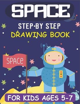 portada Space Step by Step Drawing Book for Kids Ages 5-7: Explore, Fun with Learn... How To Draw Planets, Stars, Astronauts, Space Ships and More! (Activity (en Inglés)