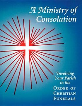 portada A Ministry of Consolation: Involving Your Parish in the Order of Christian Funerals (in English)